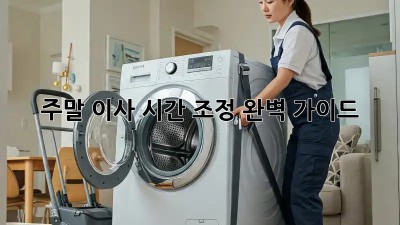 주말 이사? 시간 조정 완벽 가이드!