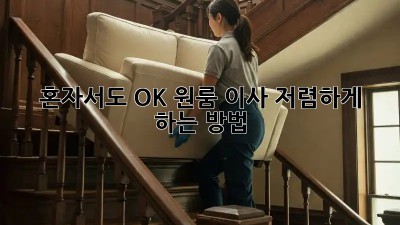혼자서도 OK! 원룸 이사 저렴하게 하는 방법